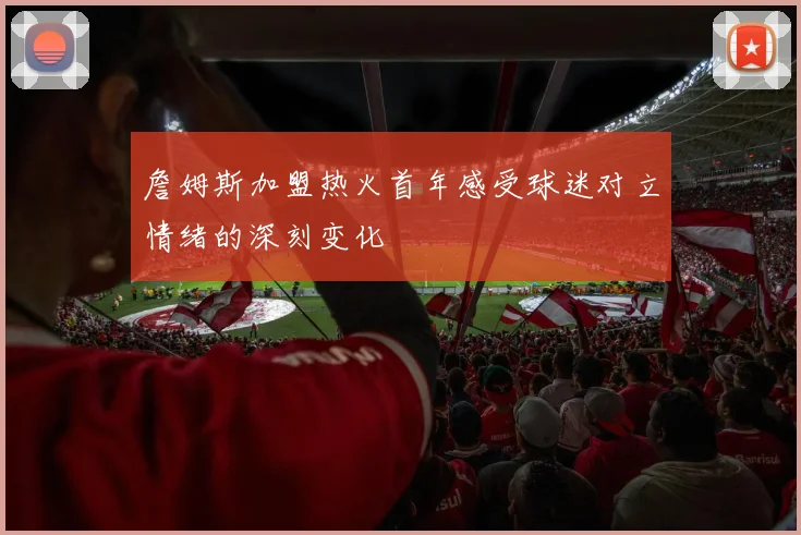詹姆斯加盟热火首年感受球迷对立情绪的深刻变化