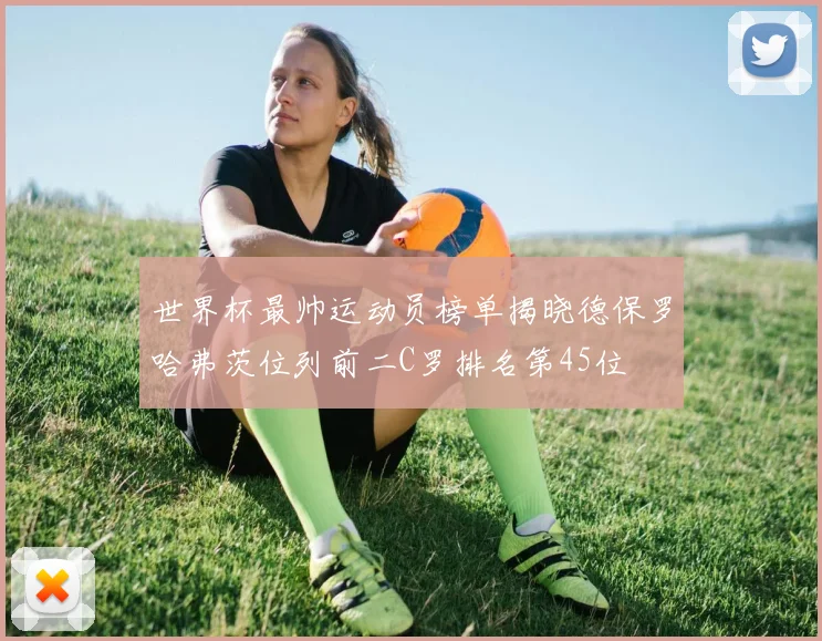 世界杯最帅运动员榜单揭晓德保罗哈弗茨位列前二C罗排名第45位