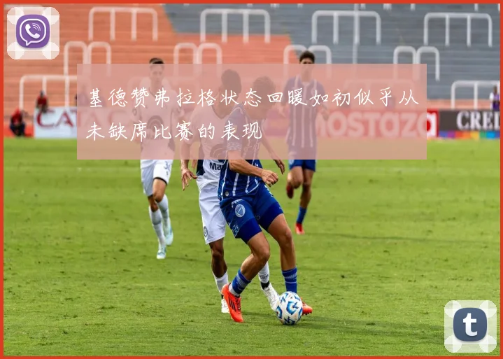 基德赞弗拉格状态回暖如初似乎从未缺席比赛的表现